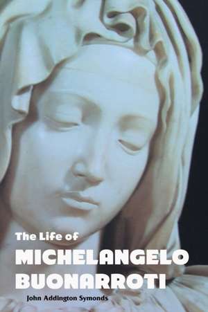 THE LIFE OF MICHELANGELO BUONARROTI de John Addington Symonds