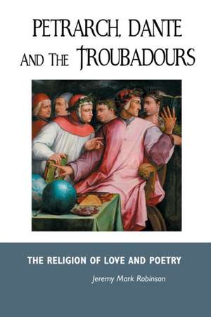 PETRARCH, DANTE AND THE TROUBADOURS de Jeremy Mark Robinson