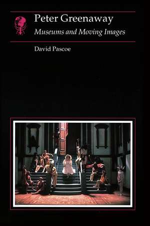 Peter Greenaway: Museums and Moving Images de David Pascoe