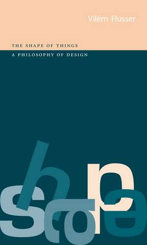 Shape of Things: A Philosophy of Design de Vilém Flusser