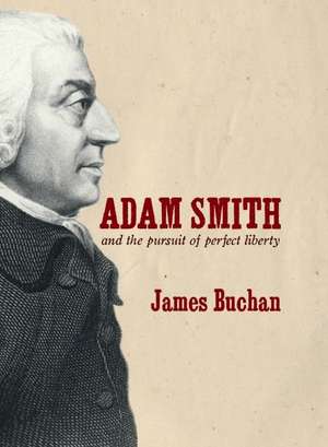 Adam Smith: and the Pursuit of Perfect Liberty de James Buchan