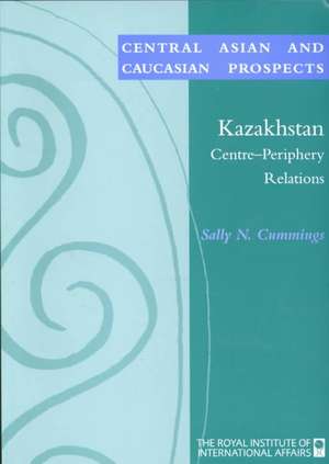 Kazakhstan: Centre-Periphery Relations de Sally N. Cummings