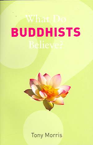 What Do Buddhists Believe? de Tony Morris