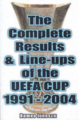 The Complete Results and Line-ups of the UEFA Cup 1991-2004 de ROMEO IONESCU