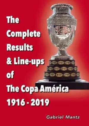 The Complete Results & Line-ups of the Copa America 1916-2019 de Gabriel Mantz