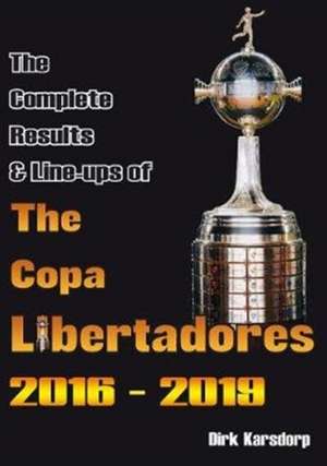 The Complete Results & Line-ups of the Copa Libertadores 2016-2019 de Dirk Karsdorp