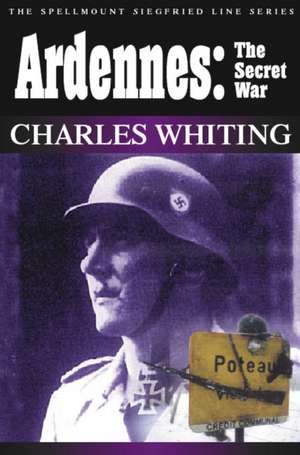 ARDENNES: THE SECRET WAR de Charles Whiting