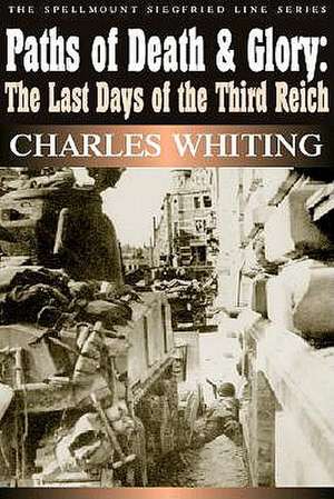 Paths of Death & Glory: The Last Days of the Third Reich de Charles Whiting