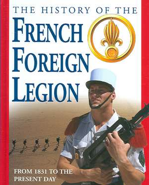 THE HISTORY OF THE FRENCH FOREIGN LEGION FROM 1831 TO THE PRESENT DAY de Diann Jordan