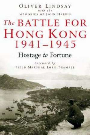 Lindsay, O: The Battle for Hong Kong 1941-1945 Hostage to Fo de Oliver Lindsay