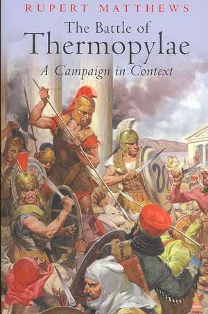 The Battle of Thermopylae: A Campaign in Context de Rupert Matthews