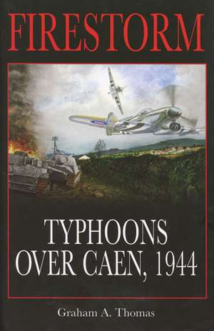 Firestorm: Typhoons Over Caen, 1944 de Graham A. Thomas