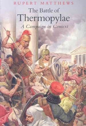 The Battle of Thermopylae: A Campaign in Context de Rupert Matthews