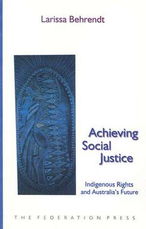 Achieving Social Justice: Indigenous Rights and Australia's Future de Larissa Behrendt