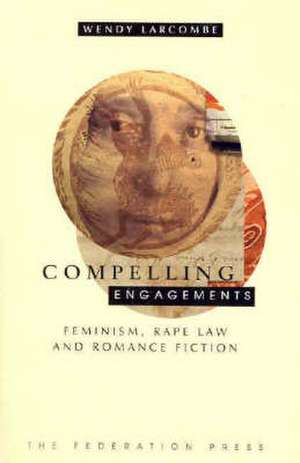 Compelling Engagements: Feminism, Rape Law and Romance Fiction de Wendy Larcombe