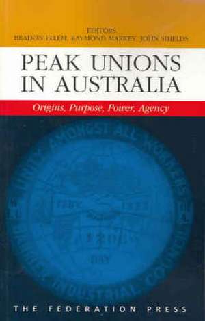 Peak Unions in Australia: Origins, Purpose, Power, Agency de Brad Ellem