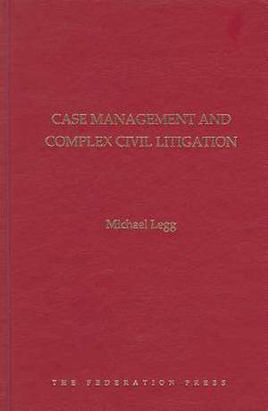 Case Management and Complex Civil Litigation de Michael Legg