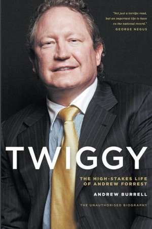 Twiggy: The High-Stakes Life of Andrew Forrest de Andrew Burrell