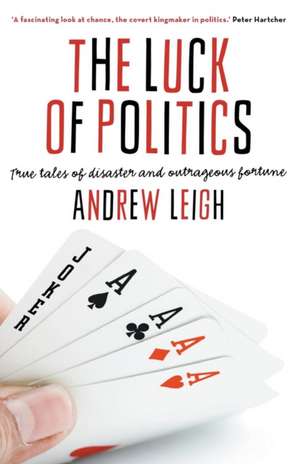 The Luck of Politics: True Tales of Disaster and Outrageous Fortune de Andrew Leigh