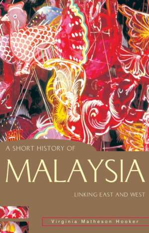 A Short History of Malaysia: Linking East and West de Virginia Matheson Hooker