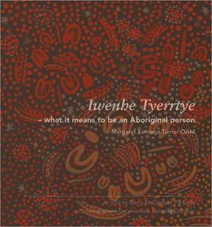 Iwenhe Tyerrtye: What It Means to Be an Aboriginal Person de Margaret Kemarre Turner