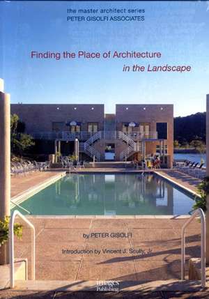 Peter Gisolfi Associates: Finding the Place of Architecture in the Landscape de Images Publishing Group