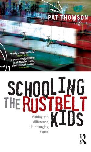 Schooling the Rustbelt Kids: Making the difference in changing times de Pat Thomson