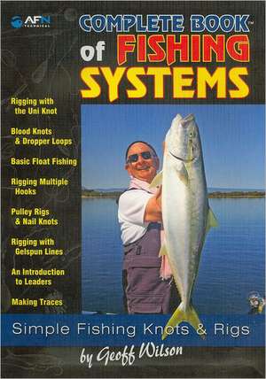 Complete Book of Fishing Systems: Simple Fishing Knots & Rigs de Geoff Wilson