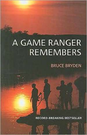 A Game Ranger Remembers de Bruce Bryden