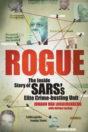 Rogue: The Inside Story of SARS's Elite Crime-busting Unit de Johaan van Loggerenberg