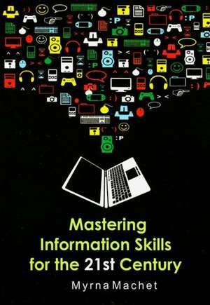 Mastering Information Skills for the 21st Century: Second Edition, Revised de Myrna Machet