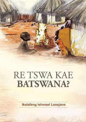 Re Tswa Kae Batswana?