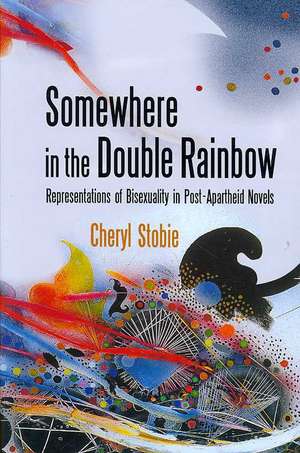 Somewhere in the Double Rainbow: Representations of Bisexuality in Post-Apartheid Novels de Pieter Maritzburg