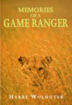 Memories of a Game Ranger de Harry Wolhuter