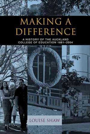 Making a Difference: A History of the Auckland College of Education, 1881-2004 de Louise Shaw