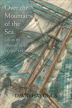 Over the Mountains of the Sea: Life on the Migrant Ships 1870-1885 de David Hastings