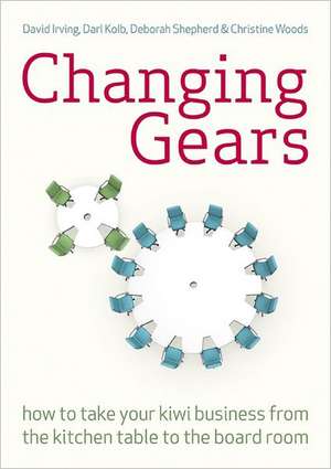 Changing Gears: How to Take Your Kiwi Business from the Kitchen Table to the Board Room de David Irving