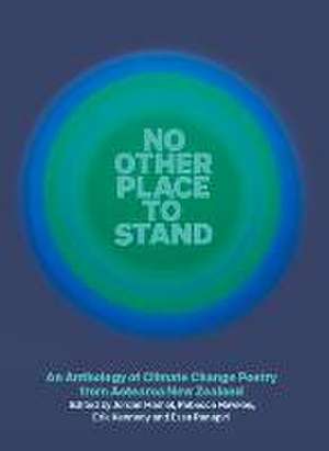 No Other Place to Stand: An Anthology of Climate Change Poetry from Aotearoa New Zealand de Essa Ranapiri