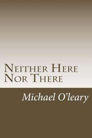 Neither Here Nor There de Michael O'Leary