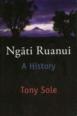 Ng&#x0101; Ti Ruanui: A History de Tony Sole