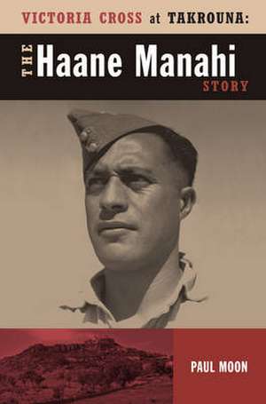 Victoria Cross at Takrouna: The Haane Manahi Story de Paul Moon