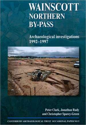 Wainscott Northern By-Pass: Archaeological Investigations 1992-1997 de Peter Clark