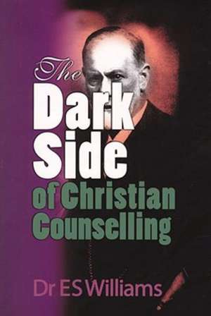 The Dark Side of Christian Counselling de E. S. Williams