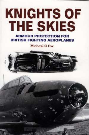 Knights of the Skies: Armour Protection for British Fighting Aeroplanes de Michael C. Fox