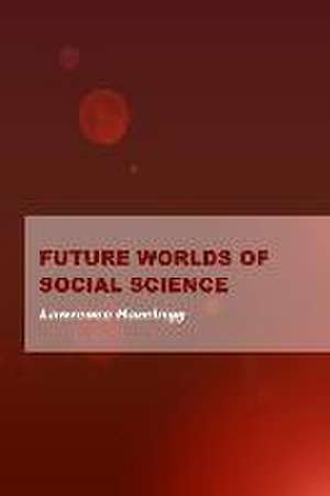 Future Worlds of Social Science de Lawrence Hazelrigg