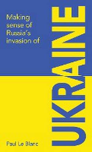 Making sense of Russia's invasion of Ukraine de Paul Le Blanc