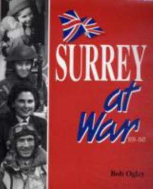 Ogley, B: Surrey at War de Bob Ogley