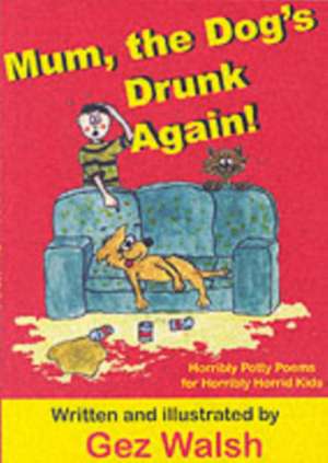 Mum, The Dog's Drunk Again de Gez Walsh