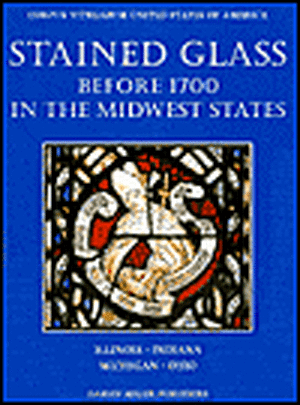 Stained Glass Before 1700 in the Collections of the Midwest States: 'Illinois, Indiana, Michigan, Ohio' de Virginia C. Raguin