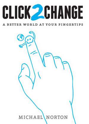 Click2Change: A Better World at Your Fingertips de Michael Norton